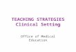 TEACHING STRATEGIES Clinical Setting Office of Medical Education