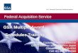 Federal Acquisition Service U.S. General Services Administration GSA Multiple Award Schedules Training Ken Swensen Customer Service Director GSA Customer