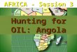 AFRICA - Session 3 Hunting for OIL: Angola. Demographics Oil & War ANGOLAFuture History