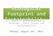 Ecological Footprint and Sustainability: Unit 1: Environmental Problems, Their Causes and Sustainability Monday, August 10 th, 2015