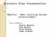 Business Plan Presentation Business Plan Presentation Team members : Charles Beausse Tobi Deckert David Kanyari Teemu Levander MobiFun: When learning become