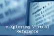 E-Xploring Virtual Reference Education Institute 2 November 2006