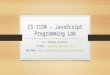 CS 1150 – JavaScript Programming Lab TA – Sanjaya Wijeratne E-mail – wijeratne.2@ @wright.edu Web Page -  //knoesis.org/researchers/sanjaya