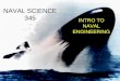 NAVAL SCIENCE 345 INTRO TO NAVAL ENGINEERING. WHAT IS NAVAL ENGINEERING? l “THE TRANSFORMATION OF AVAILABLE ENERGY FORMS INTO FORCES FOR PROPELLING AND