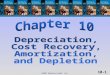 10-1 ©2007 Prentice Hall, Inc.. 10-2 ©2007 Prentice Hall, Inc. DEPR., COST RECOVERY, AMORTIZATION, & DEPLETION  Depreciation and cost recovery  Amortization