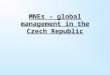 MNEs – global management in the Czech Republic. Reasonability of the topic & objectives -To become familiar with the situation in Czech Republic, regarding