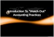 Introduction To "Watch Out" Accounting Practices