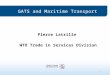 1 GATS and Maritime Transport Pierre Latrille WTO Trade in Services Division