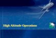 High Altitude Operations. Introduction FAR 61.31 High altitude Aerodynamics and meteorology Respiration Effects, symptoms and causes of hypoxia and other
