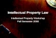 Intellectual Property Law Intellectual Property Workshop Fall Semester 2008