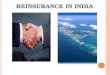 REINSURANCE IN INDIA W HAT IS R EINSURANCE ? In simple terms reinsurance is insurance for insurance companies. It is a means by which an insurance company