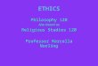 ETHICS Philosophy 120 Also known as Religious Studies 120 Professor Marcella Norling Philosophy 120 Also known as Religious Studies 120 Professor Marcella