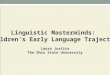 Linguistic Masterminds: Children’s Early Language Trajectory Laura Justice The Ohio State University