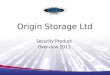 Origin Storage Ltd Security Product Overview 2013