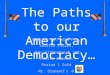 The Paths to our American Democracy… Created by: Adam Fox, Jessica Flores, Joey Kirkpatrick and Krista Ganelon Period 1 Gold Mr. Diamond’s
