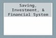 Saving, Investment, & Financial System. Objectives: What is the relationship between savings and investment spending? What is the purpose of financial