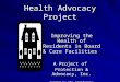 Health Advocacy Project Improving the Health of Residents in Board & Care Facilities A Project of Protection & Advocacy, Inc. Funded by the California