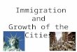 Immigration and Growth of the Cities. Statue of Liberty poem “Give me your tired, your poor, your huddled masses yearning to breathe free, the wretched