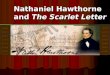 Nathaniel Hawthorne and The Scarlet Letter. NATHANIEL HAWTHORNE July 4, 1804: Born in Salem, MA July 4, 1804: Born in Salem, MA Education - Bowdoin College