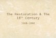 The Restoration & The 18 th Century 1660-1800. Why is it called the Restoration? Charles II becomes king after 10 years of parliamentary rule under Oliver
