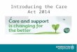 Introducing the Care Act 2014 Steve Peddie, Operational Director, Social Care,
