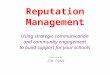 Reputation Management Using strategic communication and community engagement to build support for your schools Presented by JIM DUNN