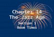 Chapter 14 The Jazz Age Section 1 Boom Times. Prosperity and Productivity After the period of demobilization, the economy soared under Republican leadership