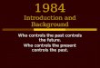 Who controls the past controls the future. Who controls the present controls the past. 1984 Introduction and Background