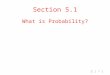 Section 5.1 What is Probability? 5.1 / 1. Probability Probability is a numerical measurement of likelihood of an event. The probability of any event is