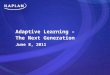 Adaptive Learning – The Next Generation June 8, 2011