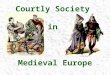 Courtly Society in Medieval Europe Fusion of the Early Middle Ages 5th-11th centuries  Fall of Rome  Celtic Influences  Norse-Germanic Influences