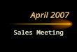 April 2007 Sales Meeting. THANK YOU to Bruce Tolar & for providing breakfast!