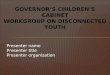 GOVERNOR’S CHILDREN’S CABINET WORKGROUP ON DISCONNECTED YOUTH Presenter name Presenter title Presenter organization