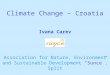 Climate Change – Croatia Ivana Carev Association for Nature, Environment and Sustainable Development “Sunce”, Split