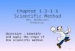 Slide 1 of 21 Chapter 1.3-1.5 Scientific Method Mrs. Baldessari Chemistry Objective : Identify and apply the steps of the scientific method. 1