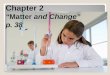 Chapter 2 “Matter and Change” p. 38 Describing Matter Properties: 1)Extensive 1)Extensive – depends on amt of matter in sample - ex’s. mass, volume,
