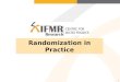 1 Randomization in Practice. Unit of randomization Randomizing at the individual level Randomizing at the group level –School –Community / village –Health