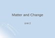 Matter and Change Unit 2. Matter Matter- anything that takes up space & has mass Matter- anything that takes up space & has mass Properties of Matter