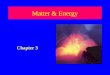 Matter & Energy Chapter 3 Universe Matter Universe Classified Matter is the part of the universe that has mass and volume Energy is the part of the