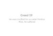 Creed 19 He was crucified for us under Pontius Pilot, He suffered