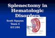 Splenectomy in Hematologic Disorders Scott Nguyen Team 4 6/11/04
