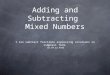 Adding and Subtracting Mixed Numbers I can subtract fractions expressing solutions in simplest form. G5.1M.C2.PO1B