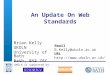 A centre of expertise in digital information management An Update On Web Standards Brian Kelly UKOLN University of Bath Bath, BA2 7AY Email