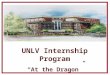 UNLV Internship Program “At the Dragon”. Payment Terms Interns will receive $500 per month as a transportation fee. The Dragon Hill Lodge Accounting Department