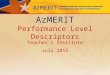 AzMERIT Performance Level Descriptors Teacher’s Institute July 2015