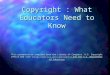 Copyright : What Educators Need to Know This presentation compiled from the Library of Congress U.S. Copyright Office web site (