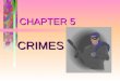 CHAPTER 5 CRIMES. Crime = Public Wrongs FelonyFelony –Serious Offenses (e.g. murder, rape, arson) –Generally Punishable by Long Confinement (some offenses,