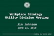 ® Workplace Strategy Utility Division Meeting Jim Johnson June 21, 2010