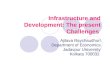 Infrastructure and Development: The present Challenges Ajitava Raychaudhuri Department of Economics Jadavpur University Kolkata 700032