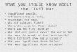 What you should know about the Civil War… Significant people… Differences/Basic facts… Advantages for each… Why did soldiers fight? Where/when were the